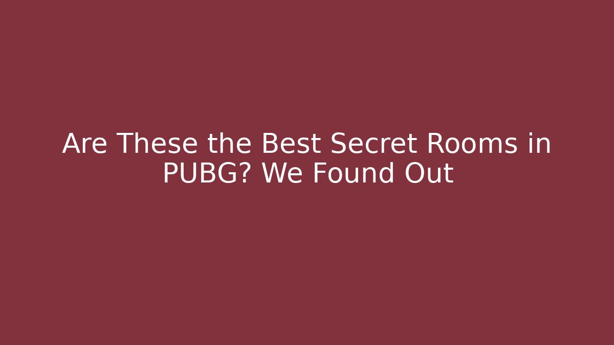 Are These the Best Secret Rooms in PUBG? We Found Out
