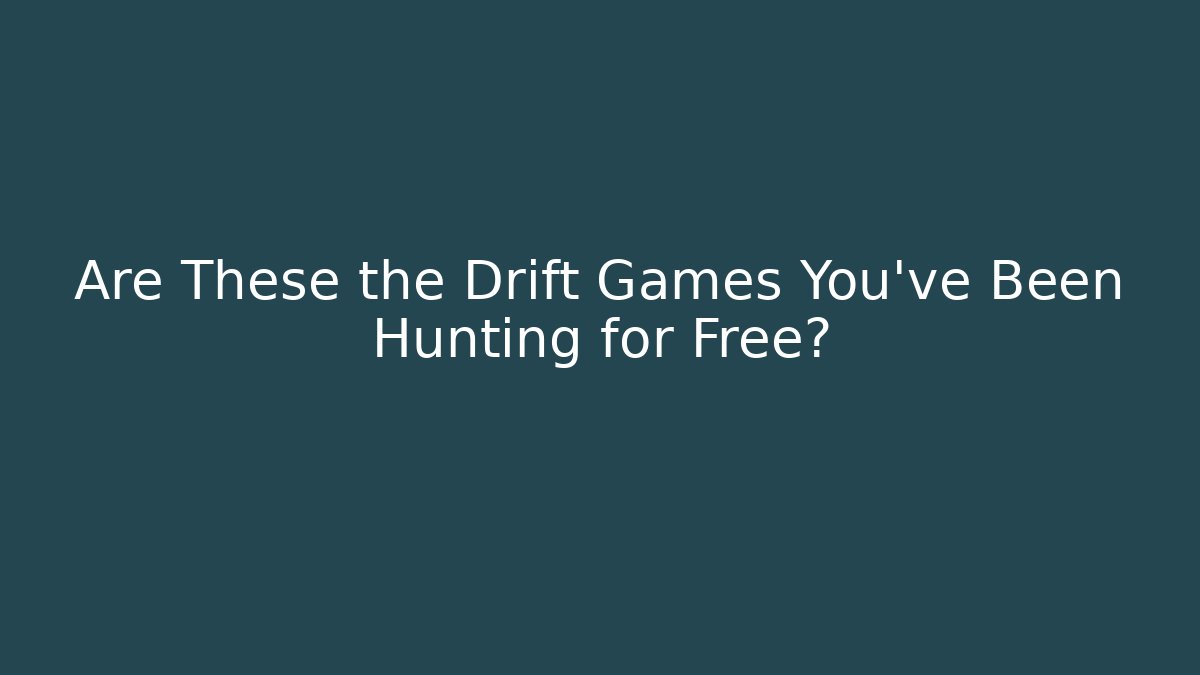 Are These the Drift Games You've Been Hunting for Free?