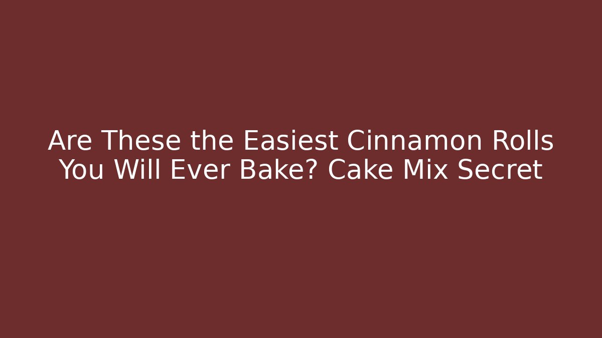 Are These the Easiest Cinnamon Rolls You Will Ever Bake? Cake Mix Secret