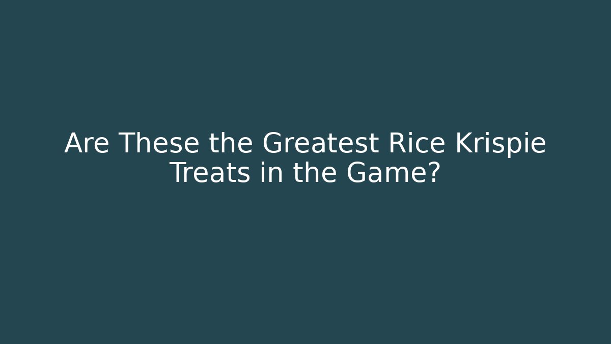 Are These the Greatest Rice Krispie Treats in the Game?