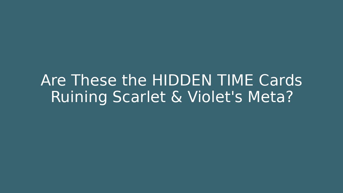 Are These the HIDDEN TIME Cards Ruining Scarlet & Violet's Meta?