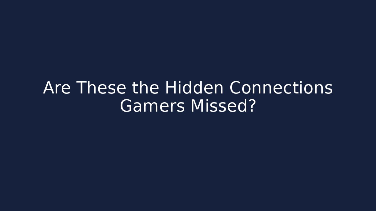 Are These the Hidden Connections Gamers Missed?