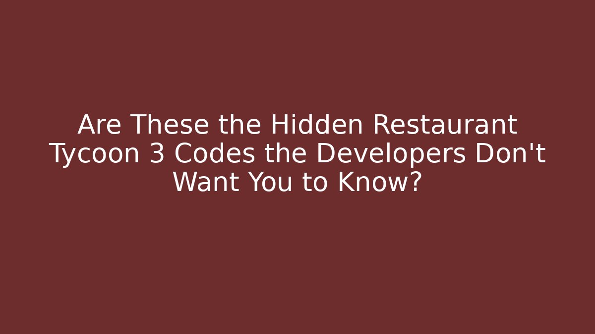 Are These the Hidden Restaurant Tycoon 3 Codes the Developers Don't Want You to Know?