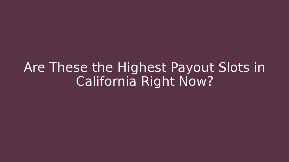 Are These the Highest Payout Slots in California Right Now?