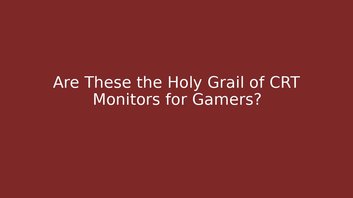 Are These the Holy Grail of CRT Monitors for Gamers?