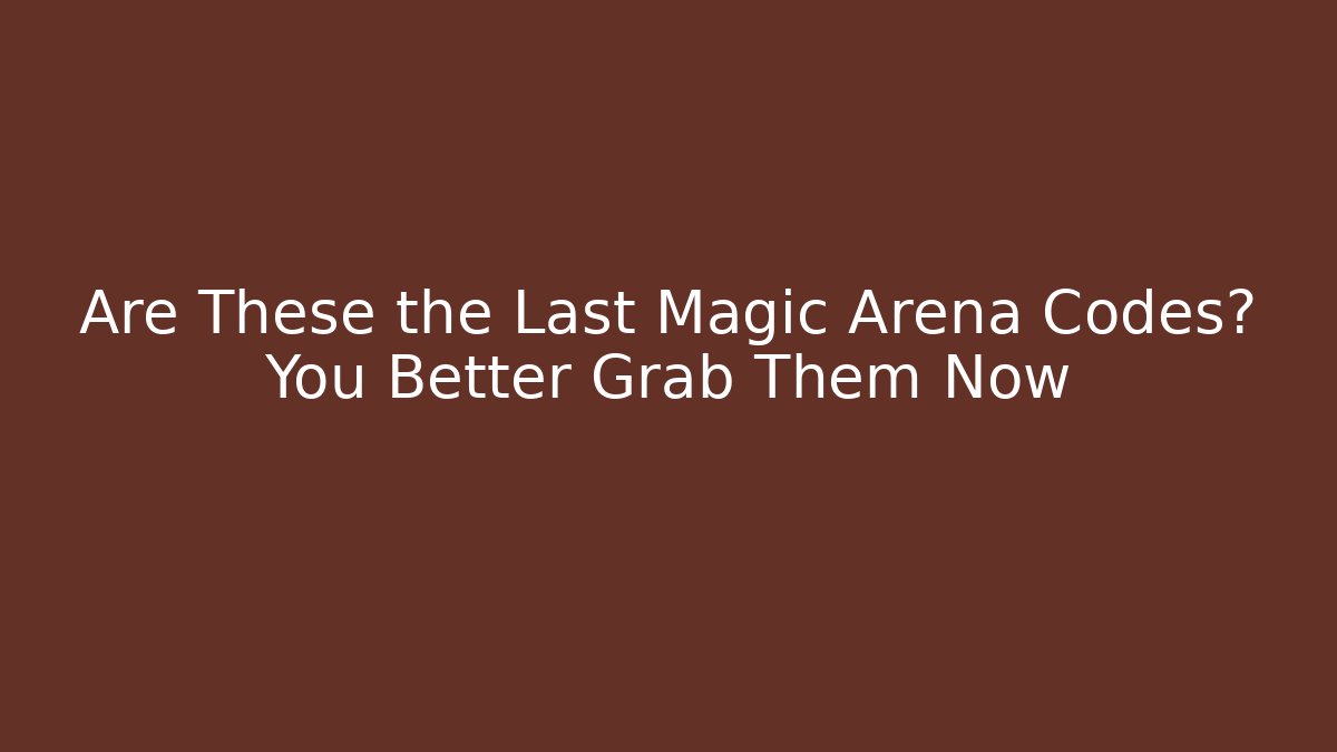 Are These the Last Magic Arena Codes? You Better Grab Them Now