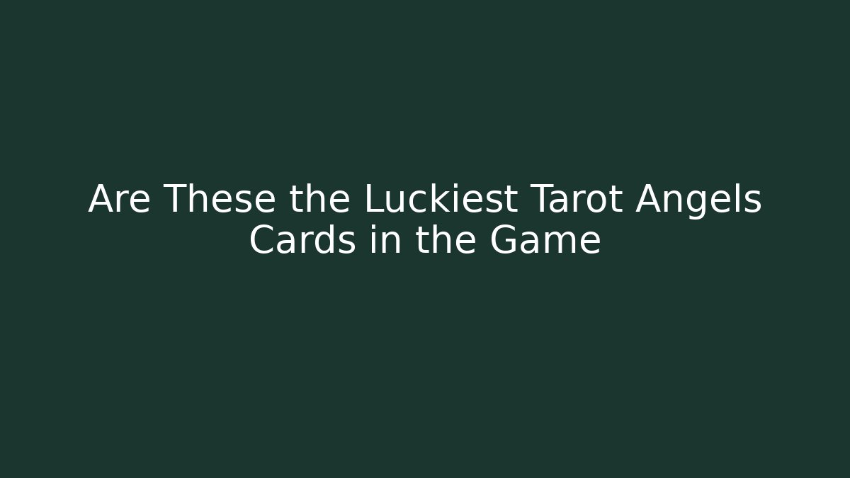 Are These the Luckiest Tarot Angels Cards in the Game