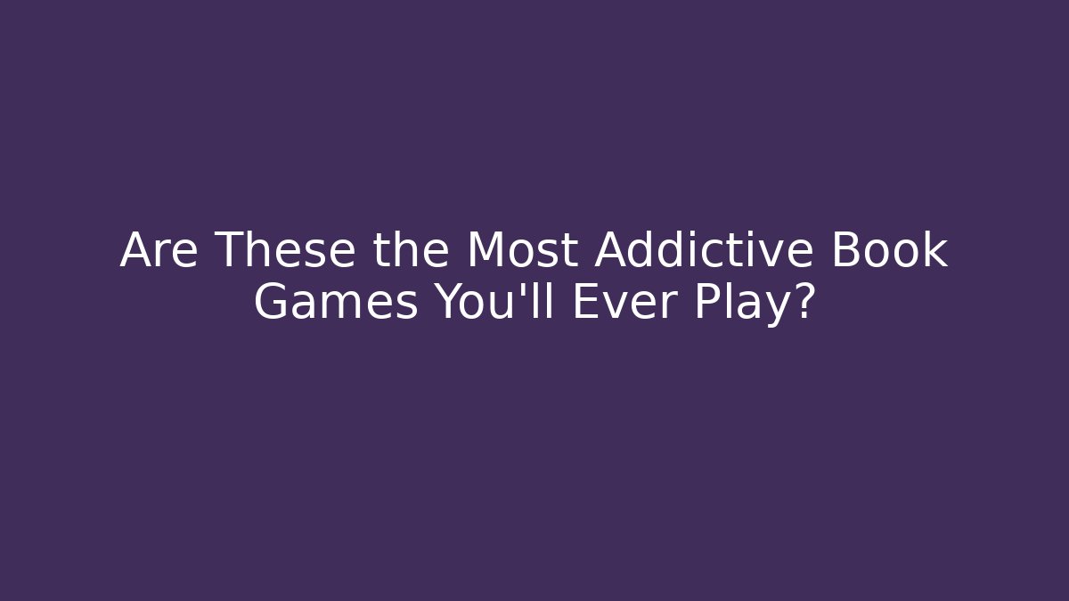 Are These the Most Addictive Book Games You'll Ever Play?