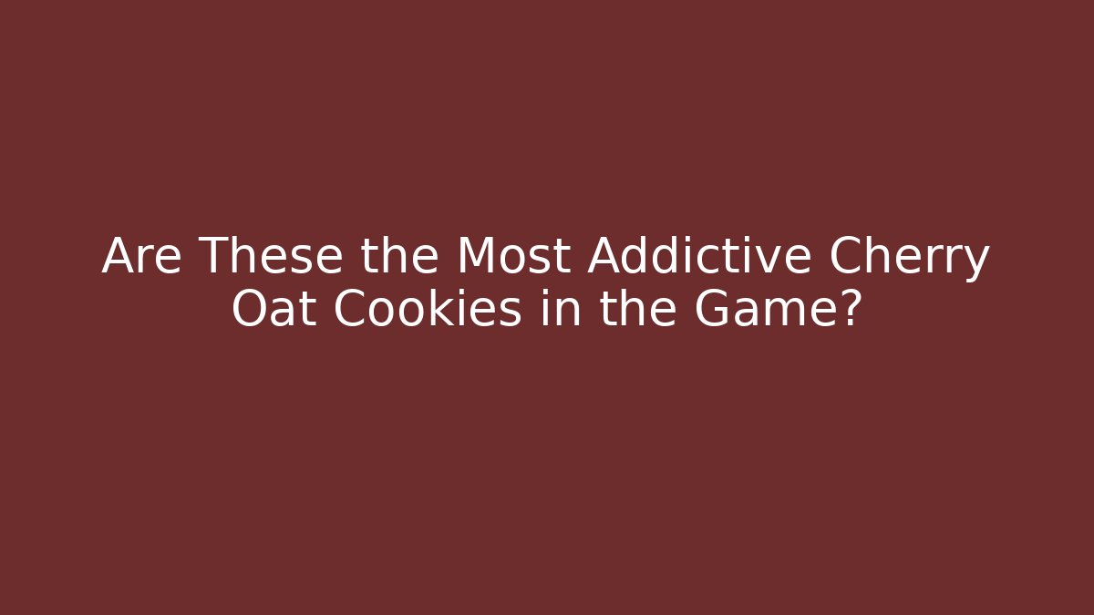 Are These the Most Addictive Cherry Oat Cookies in the Game? - Critter Realm