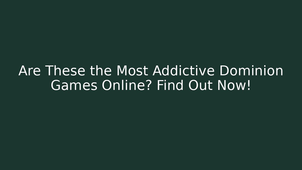 Are These the Most Addictive Dominion Games Online? Find Out Now!