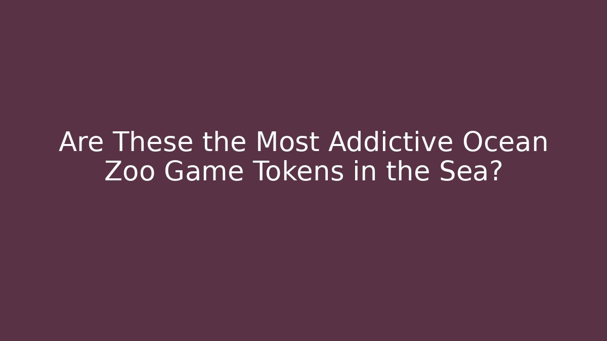 Are These the Most Addictive Ocean Zoo Game Tokens in the Sea?