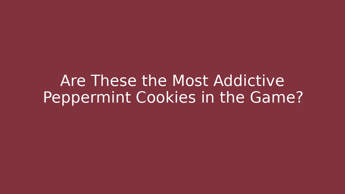 Are These the Most Addictive Peppermint Cookies in the Game?