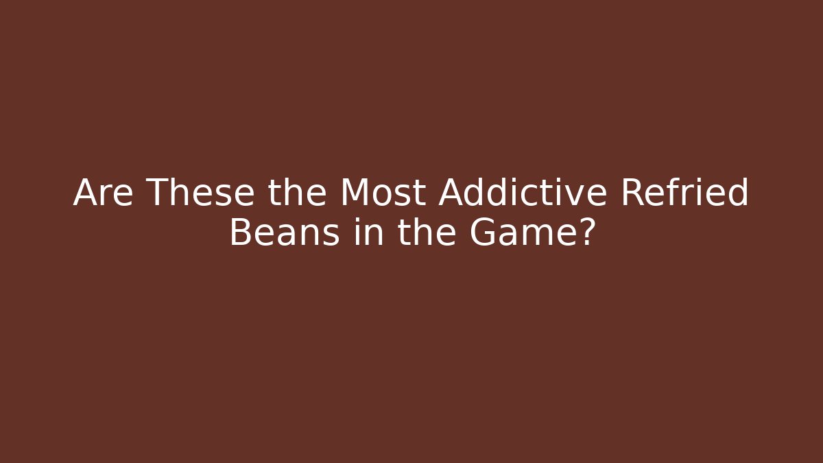 Are These the Most Addictive Refried Beans in the Game?