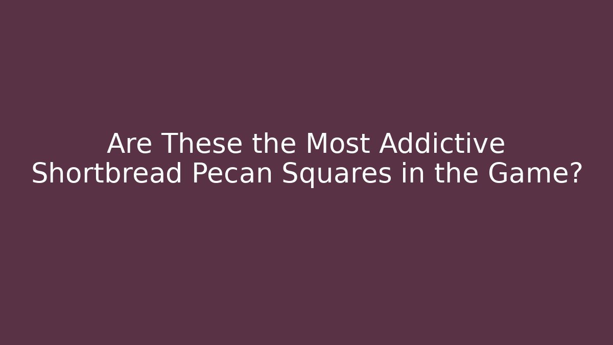 Are These the Most Addictive Shortbread Pecan Squares in the Game?