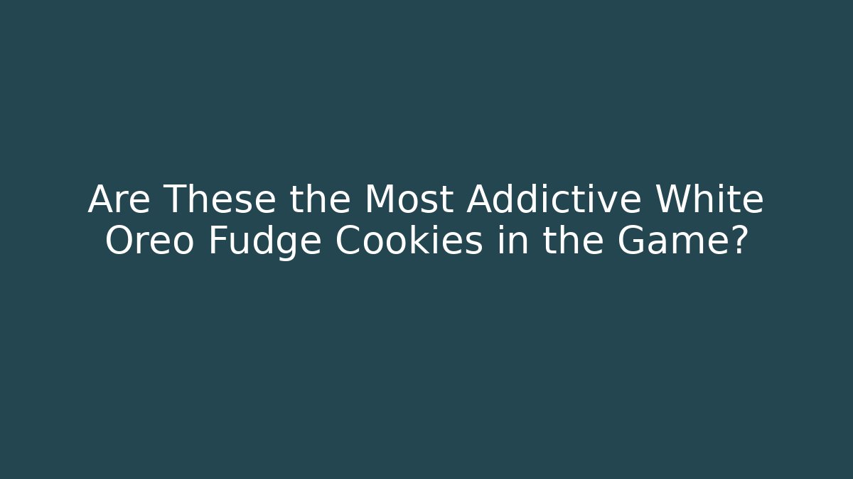 Are These the Most Addictive White Oreo Fudge Cookies in the Game?