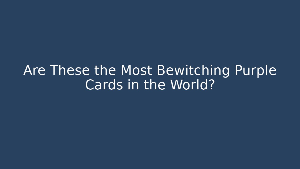 Are These the Most Bewitching Purple Cards in the World?