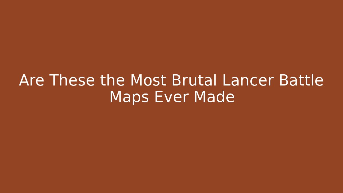 Are These the Most Brutal Lancer Battle Maps Ever Made
