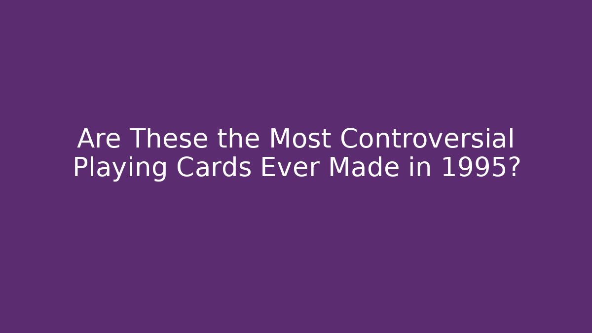 Are These the Most Controversial Playing Cards Ever Made in 1995?