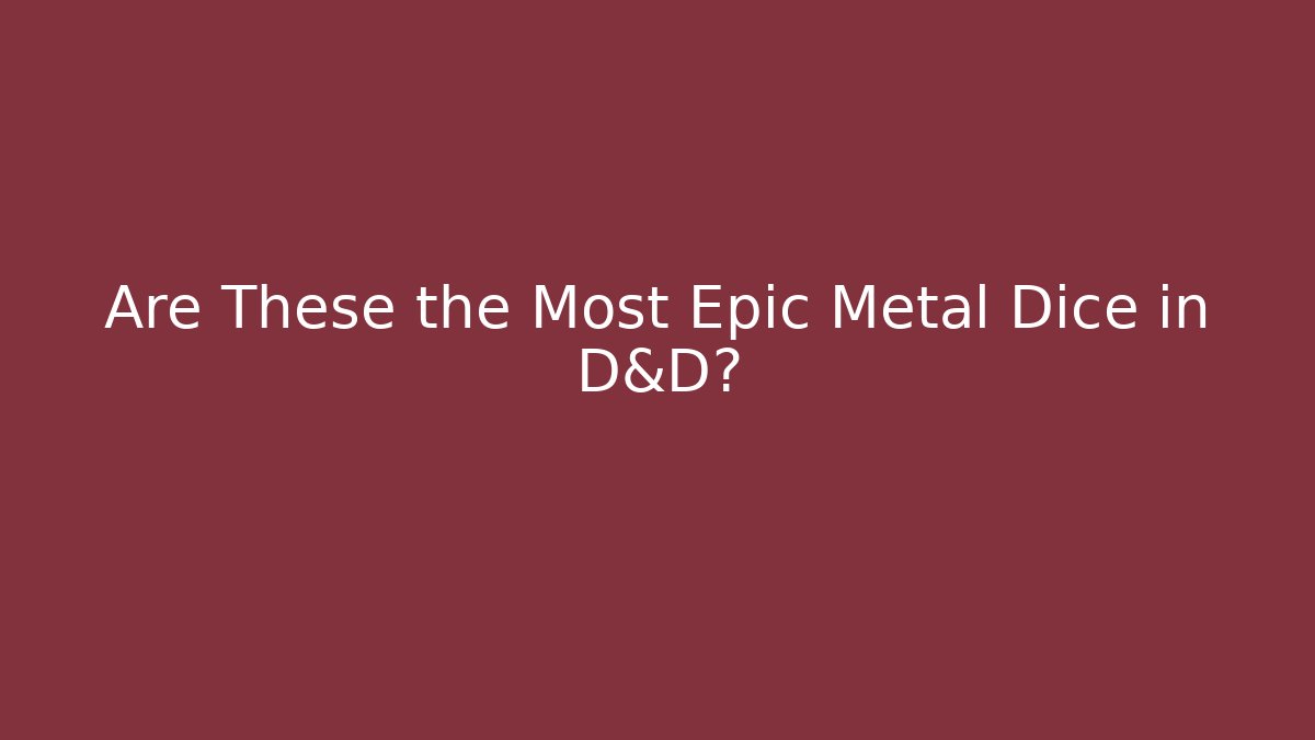 Are These the Most Epic Metal Dice in D&D? - Critter Realm