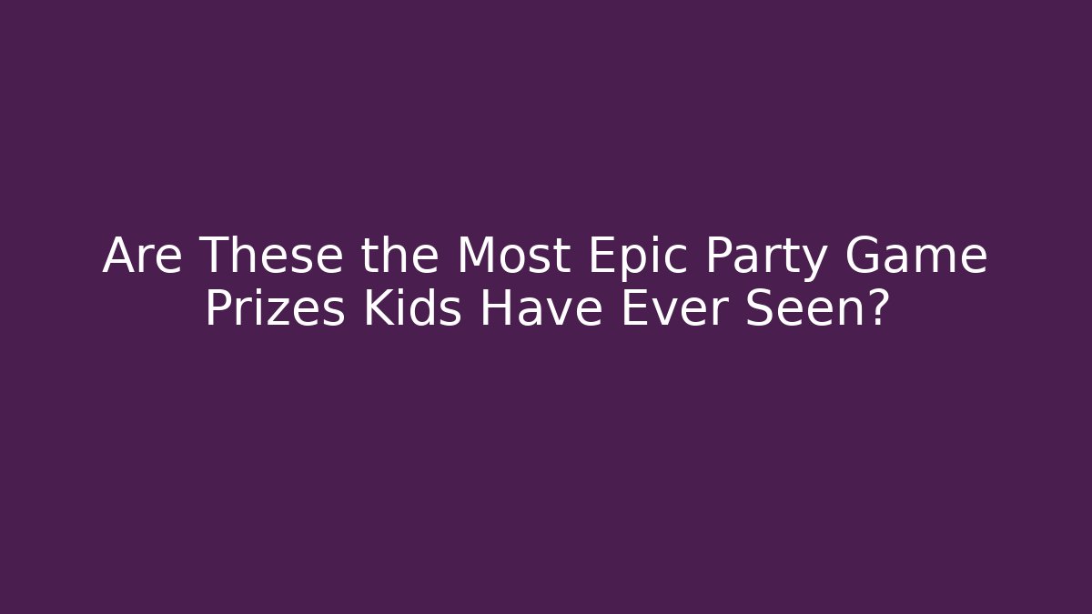 Are These the Most Epic Party Game Prizes Kids Have Ever Seen? - Critter Realm