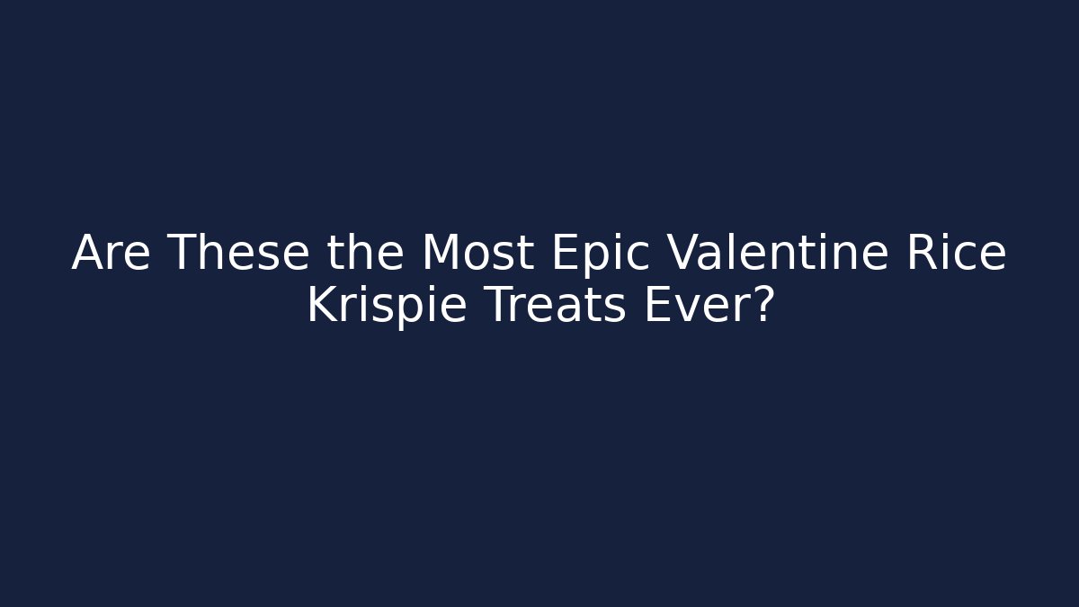 Are These the Most Epic Valentine Rice Krispie Treats Ever?