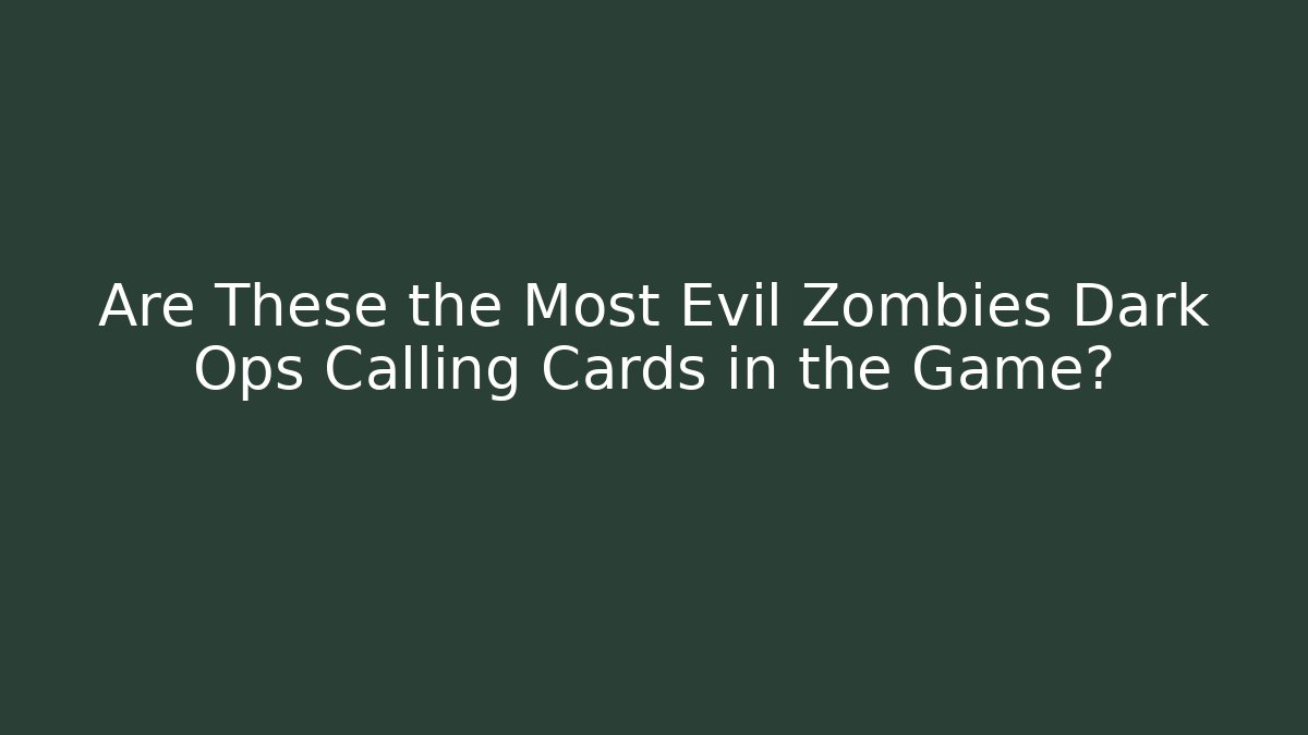 Are These the Most Evil Zombies Dark Ops Calling Cards in the Game?