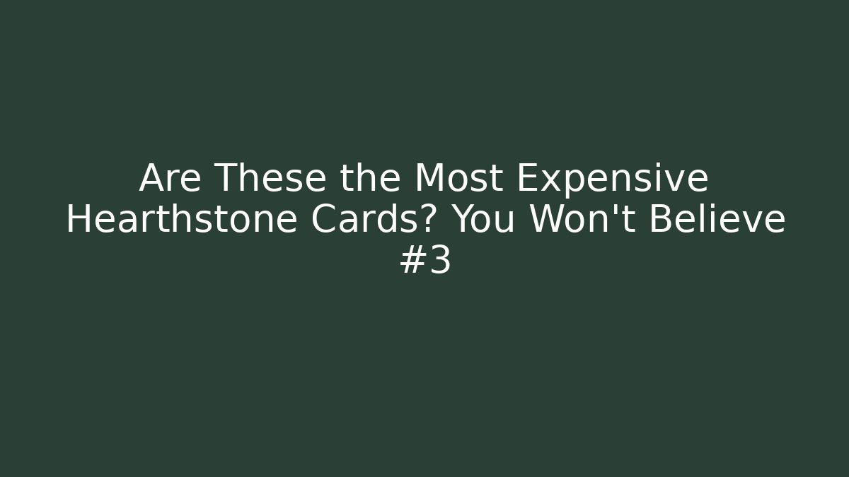 Are These the Most Expensive Hearthstone Cards? You Won’t Believe #3