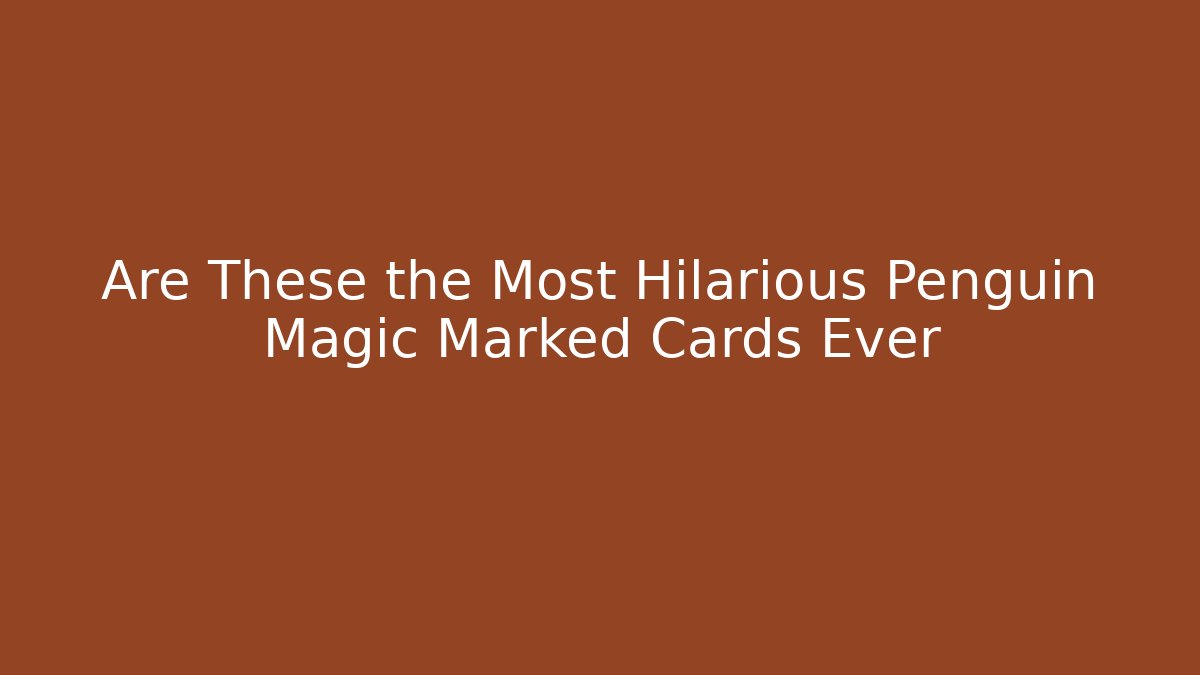 Are These the Most Hilarious Penguin Magic Marked Cards Ever - Critter Realm