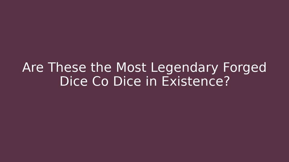 Are These the Most Legendary Forged Dice Co Dice in Existence?