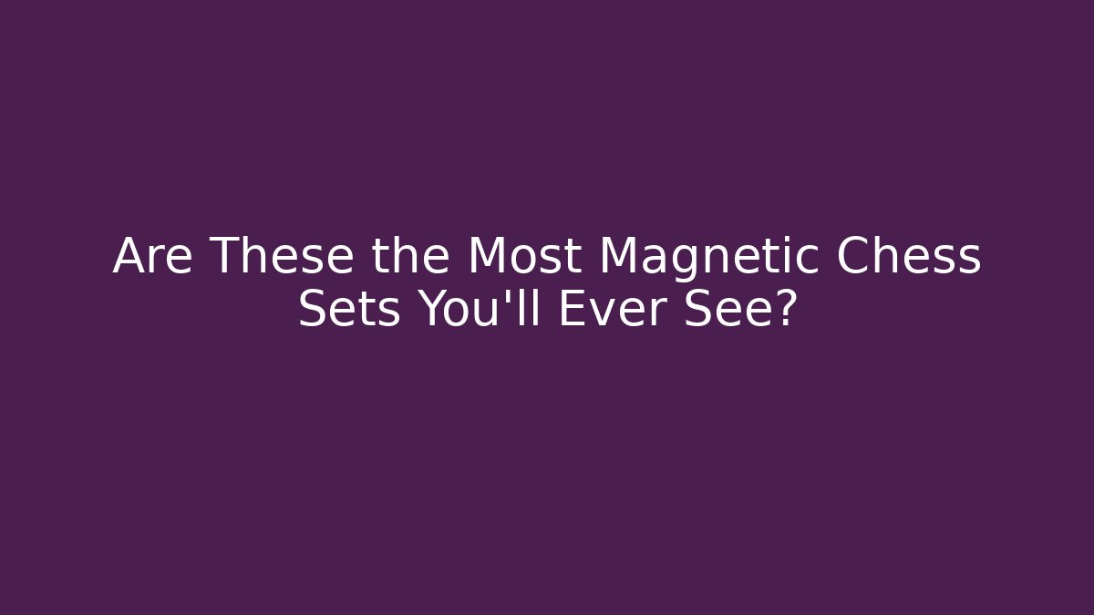 Are These the Most Magnetic Chess Sets You'll Ever See?