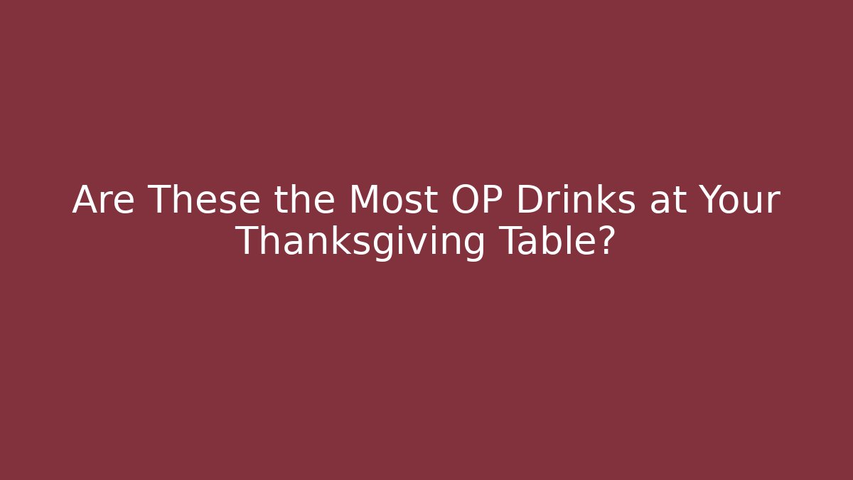 Are These the Most OP Drinks at Your Thanksgiving Table? - Critter Realm