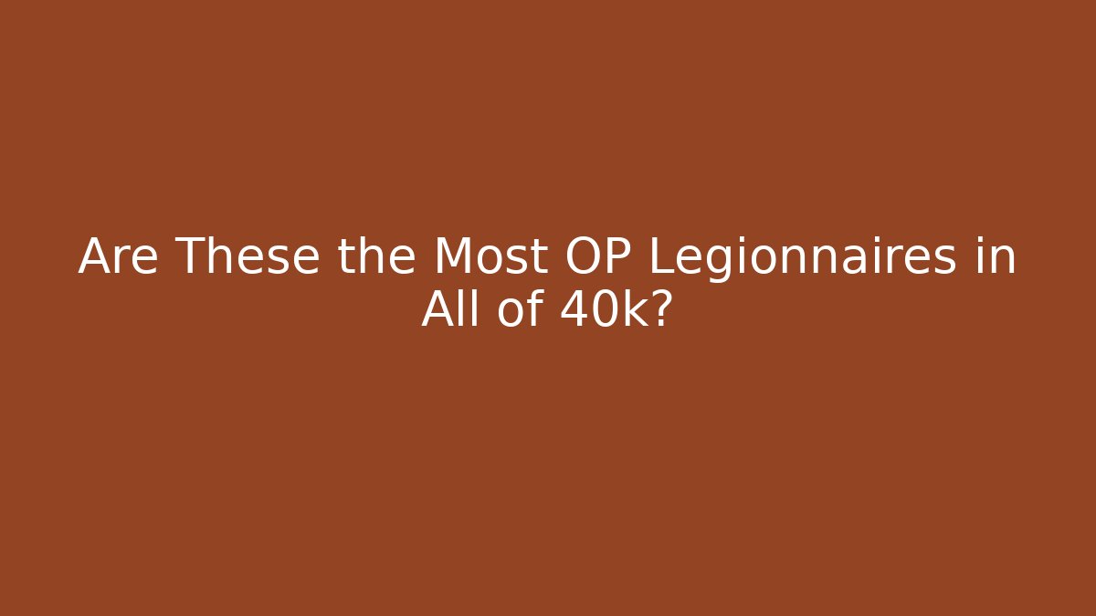 Are These the Most OP Legionnaires in All of 40k?