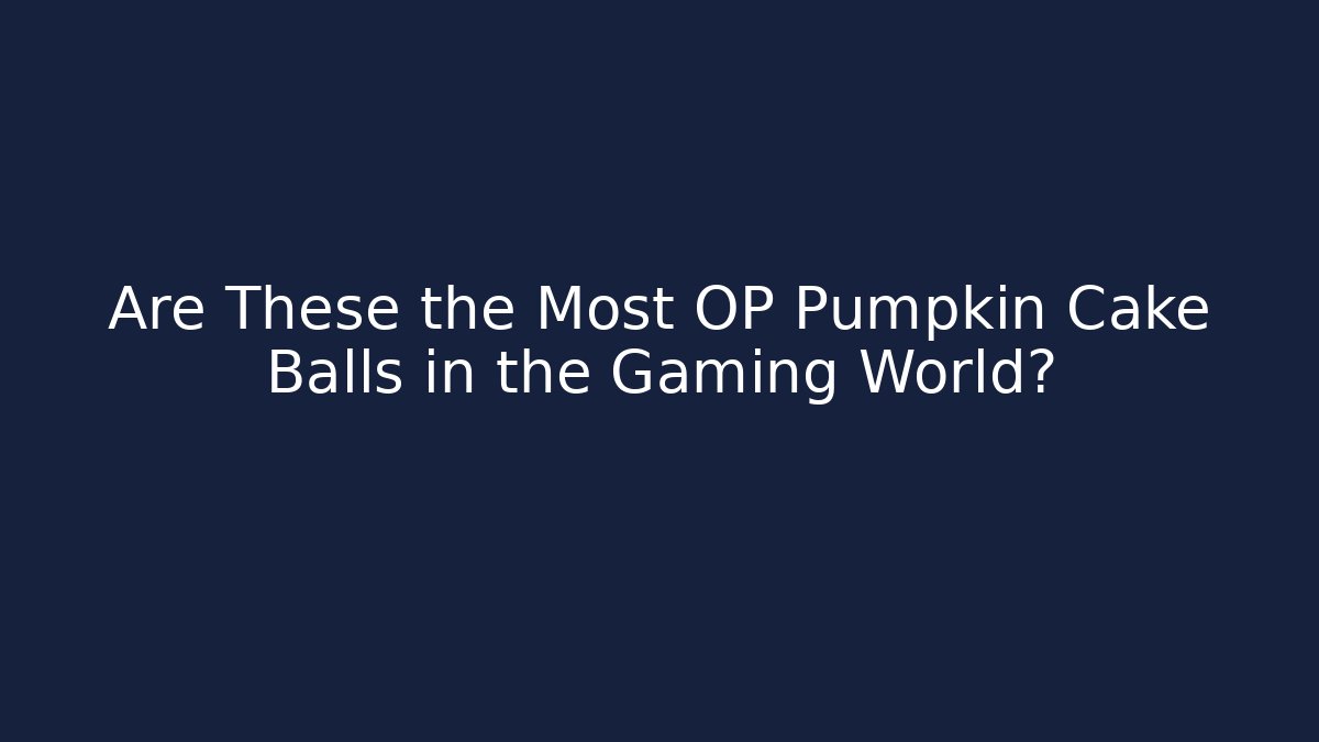 Are These the Most OP Pumpkin Cake Balls in the Gaming World?