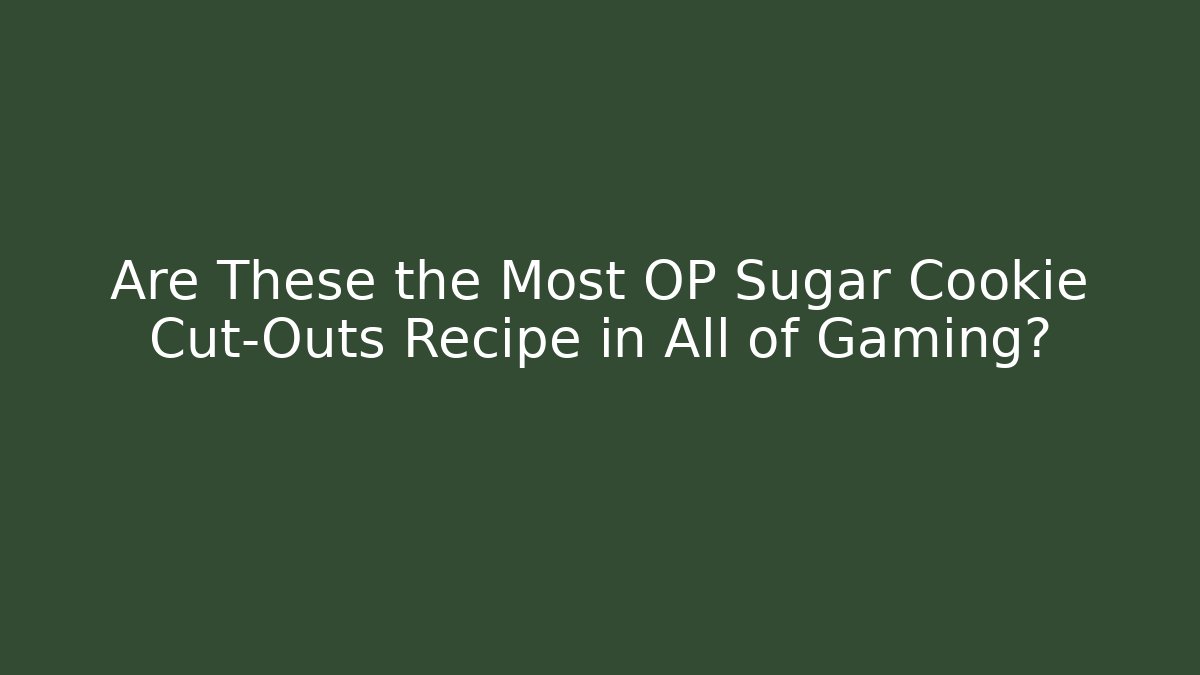 Are These the Most OP Sugar Cookie Cut-Outs Recipe in All of Gaming?