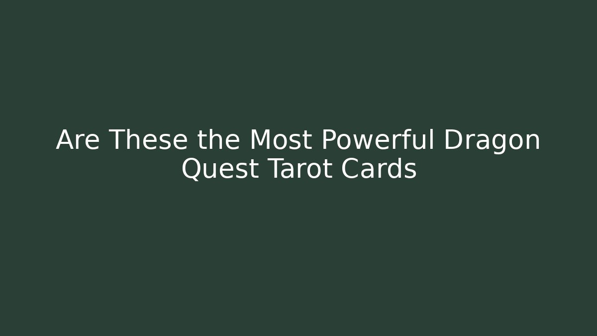Are These the Most Powerful Dragon Quest Tarot Cards