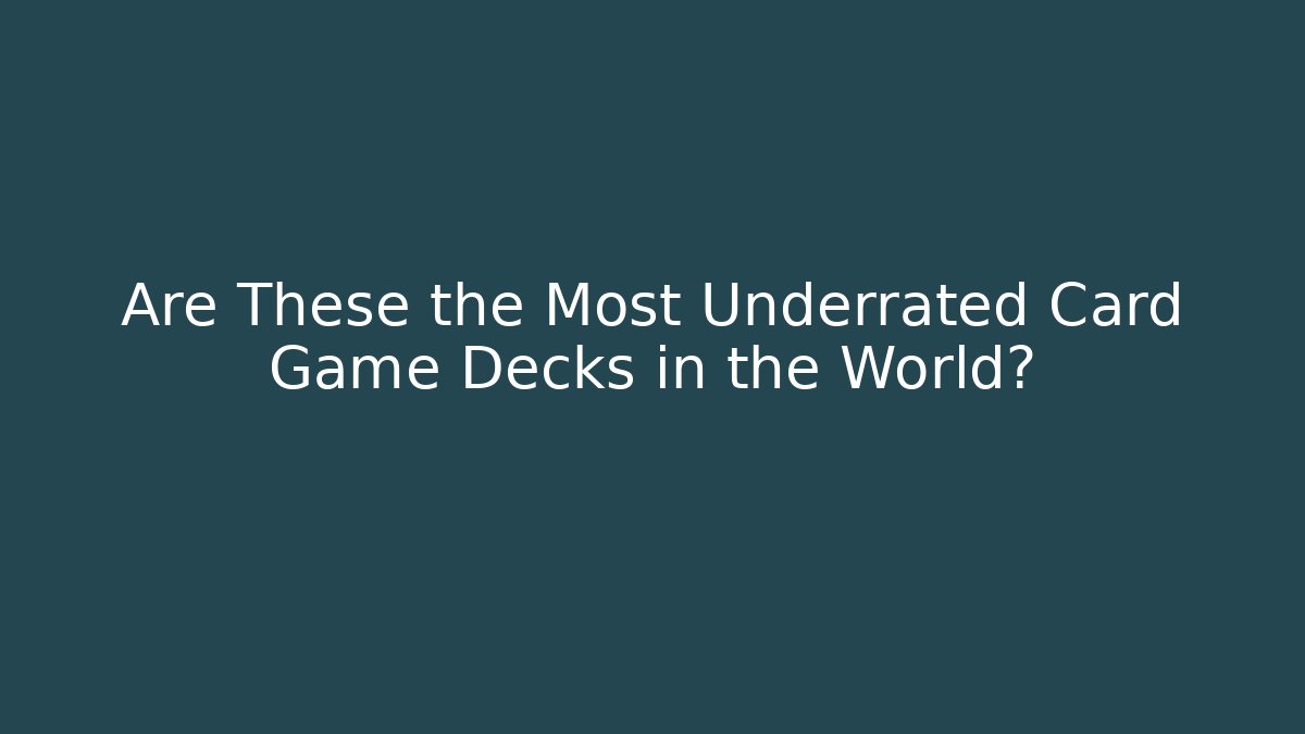 Are These the Most Underrated Card Game Decks in the World?