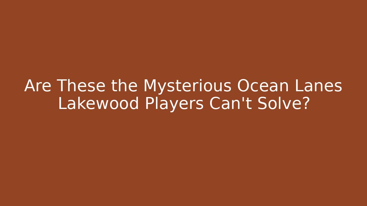 Are These the Mysterious Ocean Lanes Lakewood Players Can't Solve?