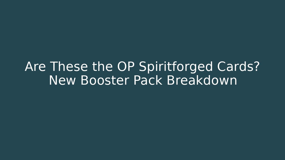 Are These the OP Spiritforged Cards? New Booster Pack Breakdown