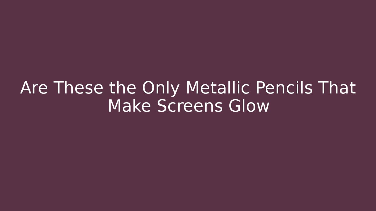 Are These the Only Metallic Pencils That Make Screens Glow - Critter Realm