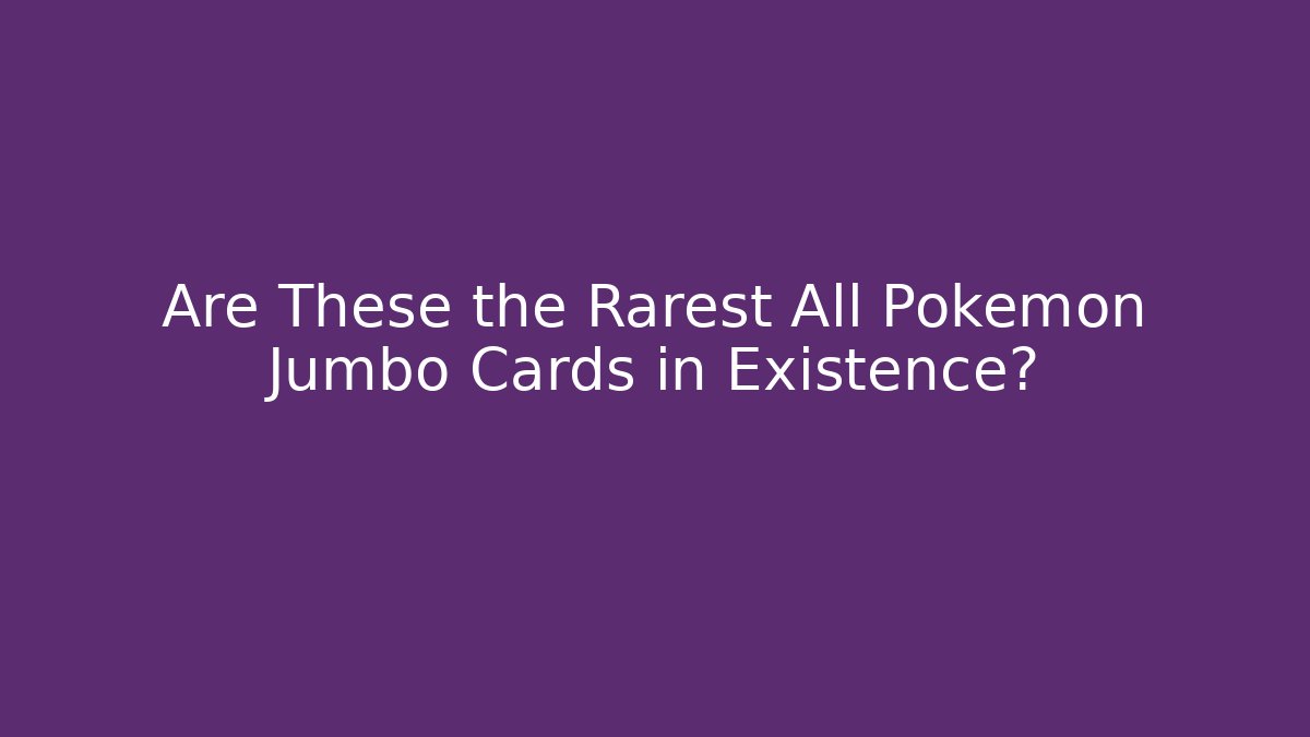 Are These the Rarest All Pokémon Jumbo Cards in Existence?