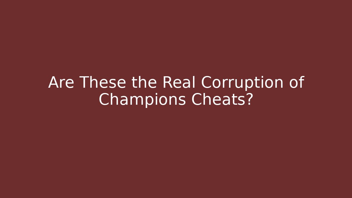 Are These the Real Corruption of Champions Cheats?