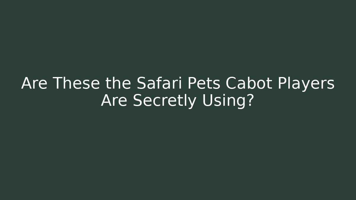 Are These the Safari Pets Cabot Players Are Secretly Using?