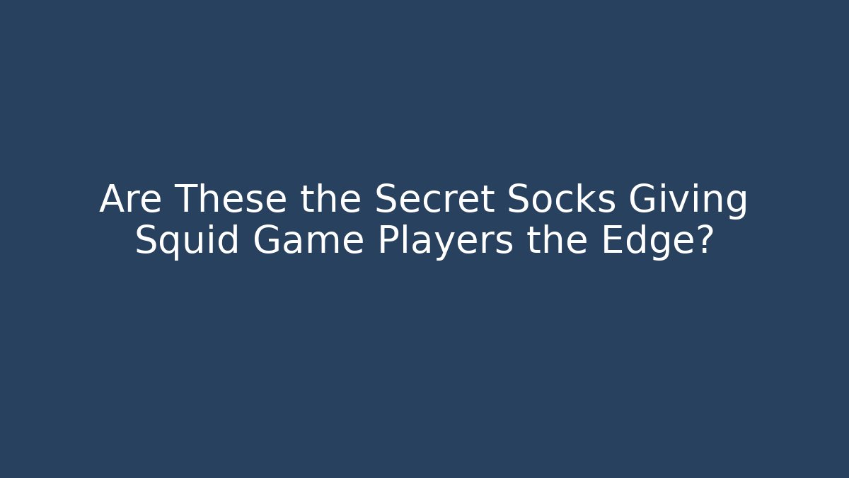 Are These the Secret Socks Giving Squid Game Players the Edge?