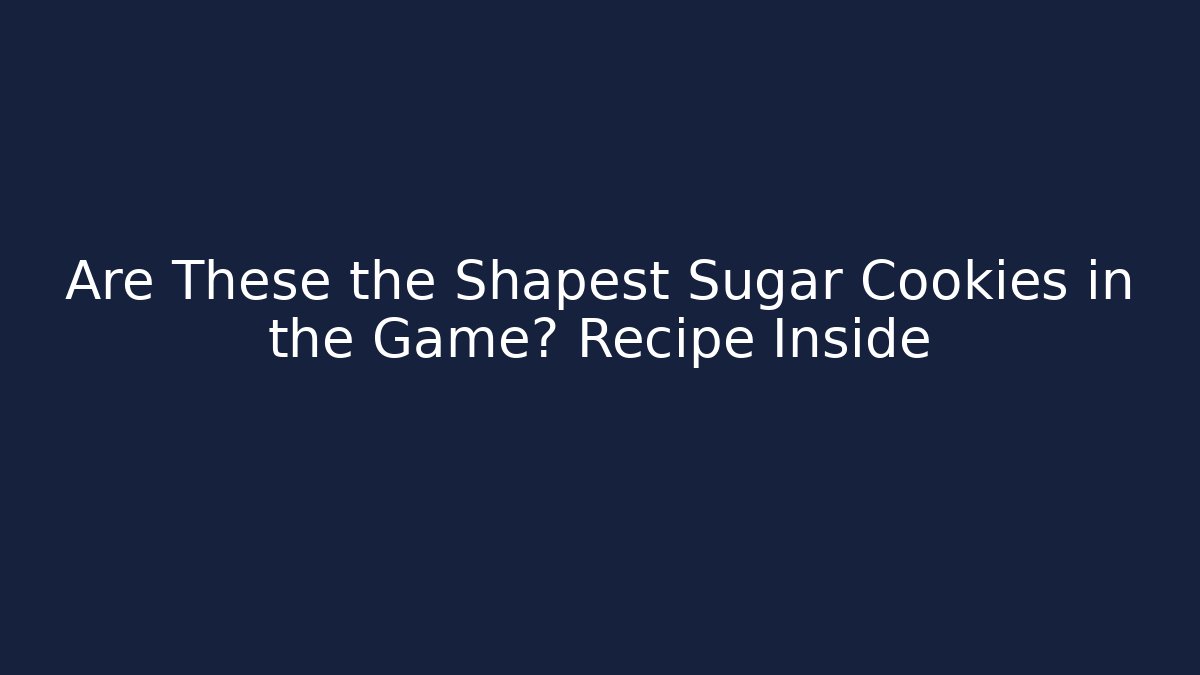 Are These the Shapest Sugar Cookies in the Game? Recipe Inside