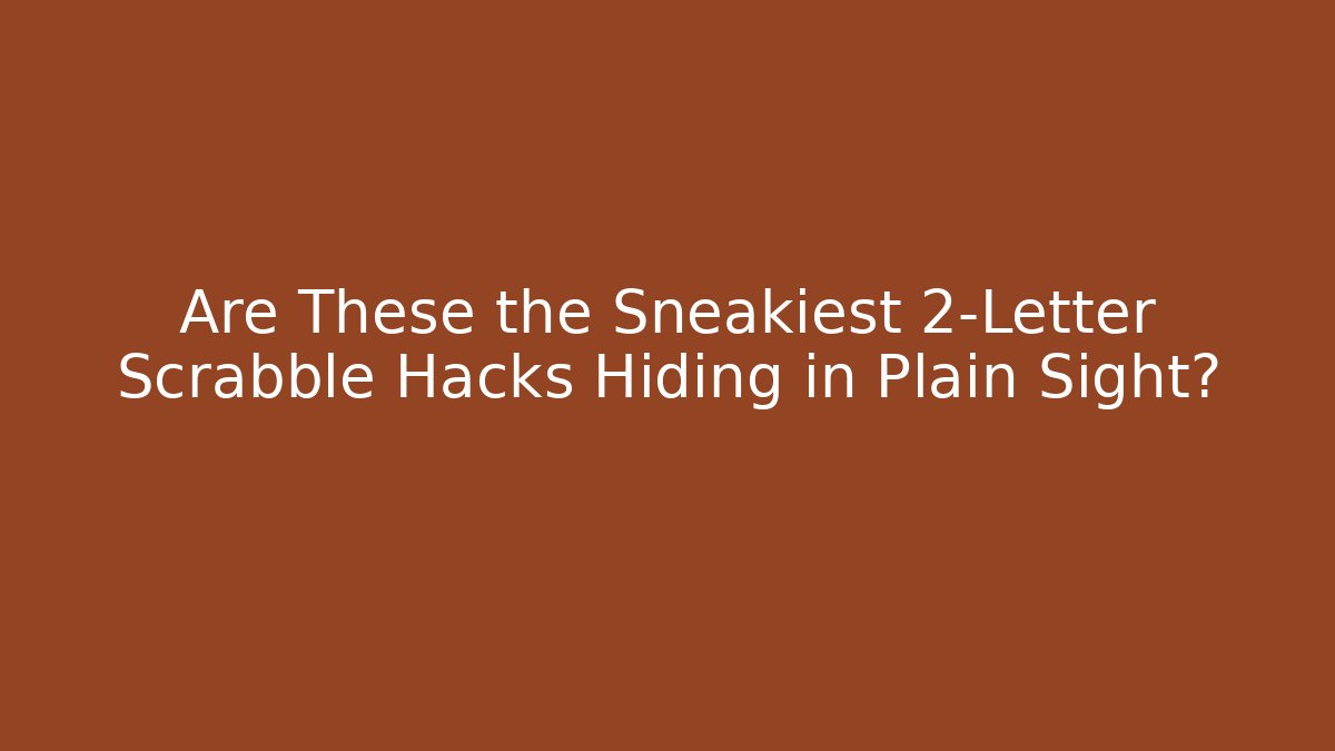 Are These the Sneakiest 2-Letter Scrabble Hacks Hiding in Plain Sight?