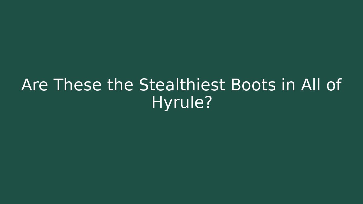 Are These the Stealthiest Boots in All of Hyrule?