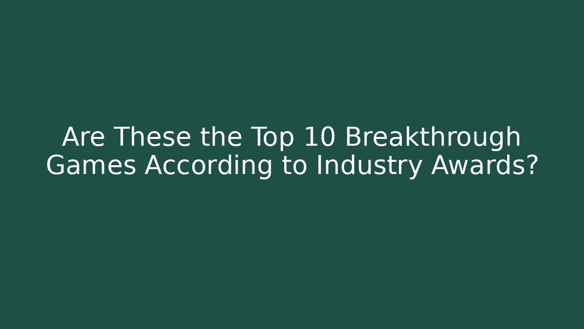 Are These the Top 10 Breakthrough Games According to Industry Awards?