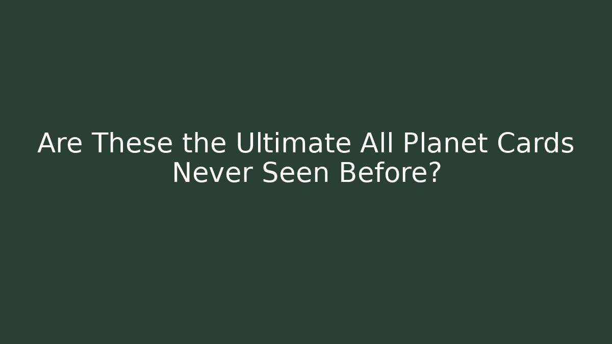 Are These the Ultimate All Planet Cards Never Seen Before?
