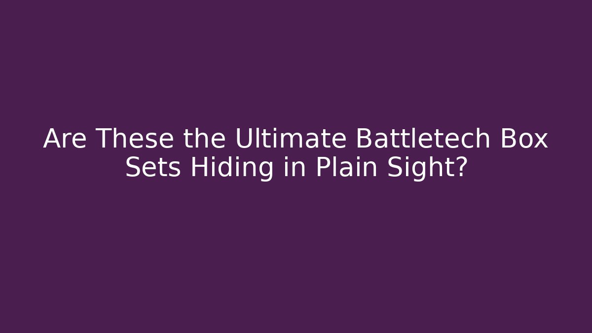Are These the Ultimate Battletech Box Sets Hiding in Plain Sight?