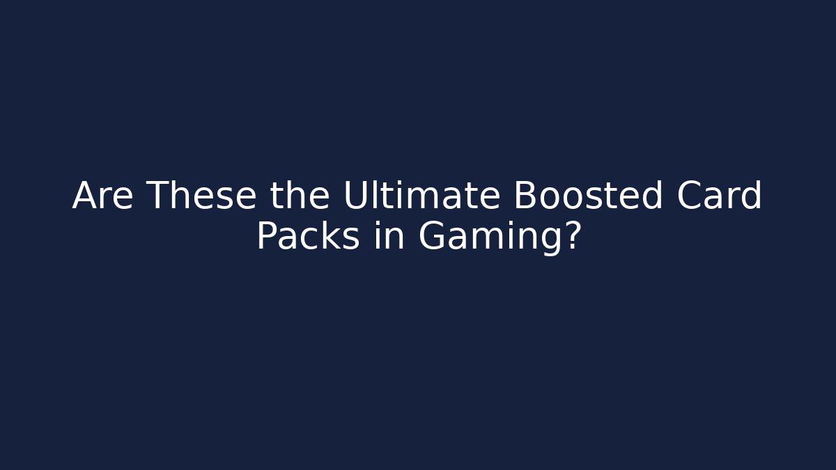 Are These the Ultimate Boosted Card Packs in Gaming?
